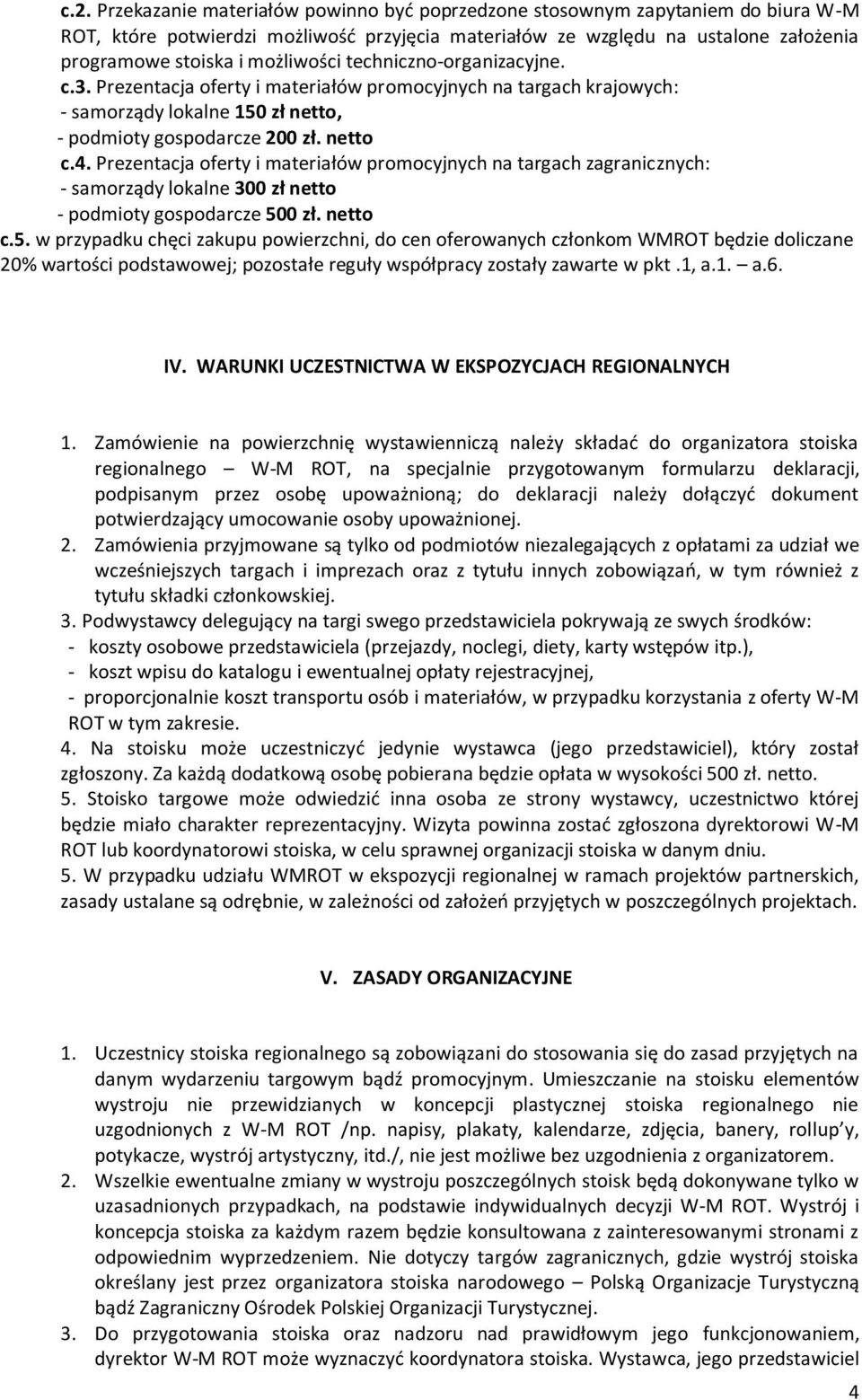 Prezentacja oferty i materiałów promocyjnych na targach zagranicznych: - samorządy lokalne 300 zł netto - podmioty gospodarcze 50
