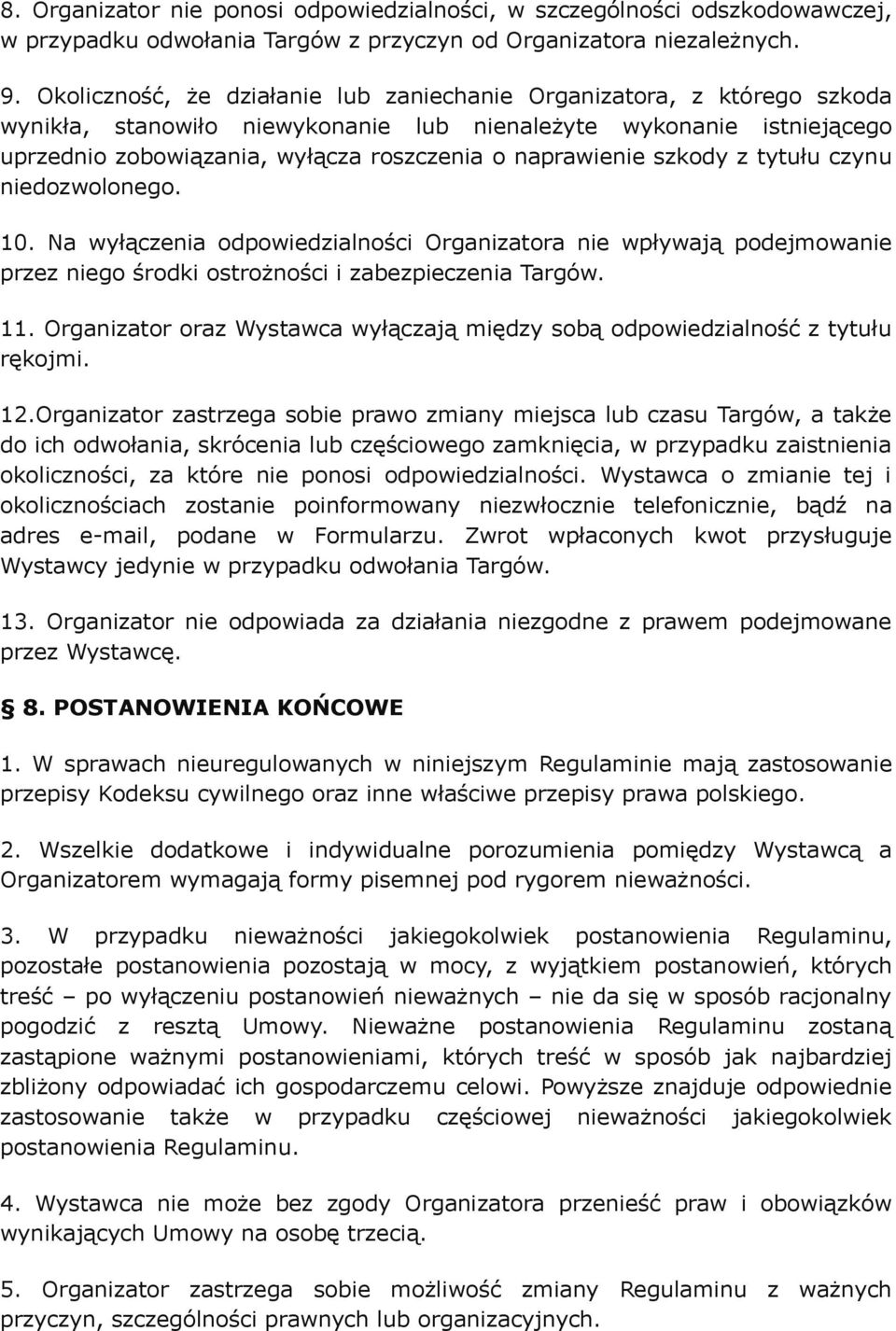 naprawienie szkody z tytułu czynu niedozwolonego. 10. Na wyłączenia odpowiedzialności Organizatora nie wpływają podejmowanie przez niego środki ostrożności i zabezpieczenia Targów. 11.