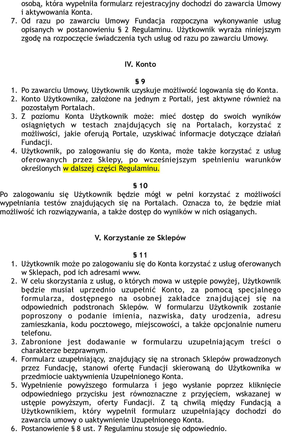 Użytkownik wyraża niniejszym zgodę na rozpoczęcie świadczenia tych usług od razu po zawarciu Umowy. IV. Konto 9 1. Po zawarciu Umowy, Użytkownik uzyskuje możliwość logowania się do Konta. 2.