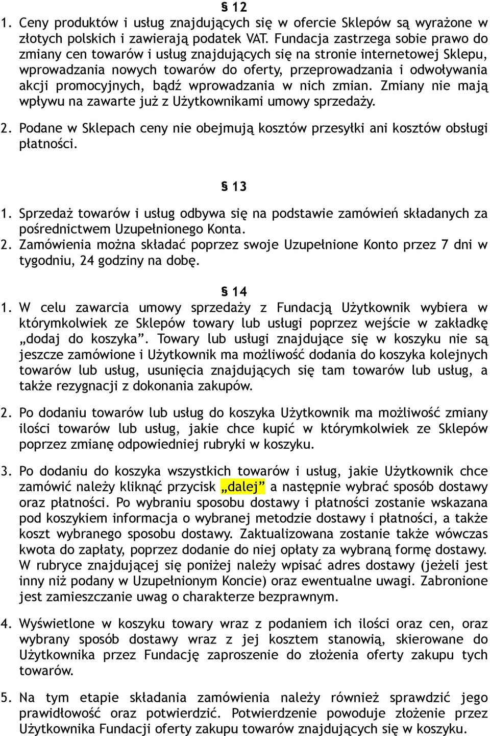 bądź wprowadzania w nich zmian. Zmiany nie mają wpływu na zawarte już z Użytkownikami umowy sprzedaży. 2. Podane w Sklepach ceny nie obejmują kosztów przesyłki ani kosztów obsługi płatności. 13 1.