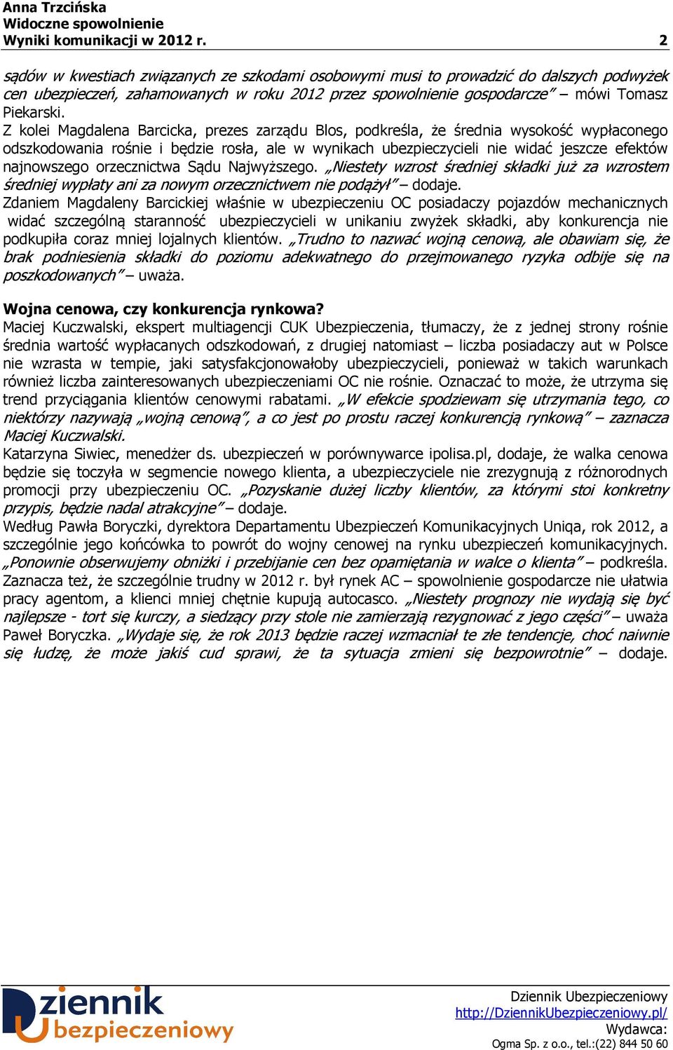 Z kolei Magdalena Barcicka, prezes zarządu Blos, podkreśla, że średnia wysokość wypłaconego odszkodowania rośnie i będzie rosła, ale w wynikach ubezpieczycieli nie widać jeszcze efektów najnowszego