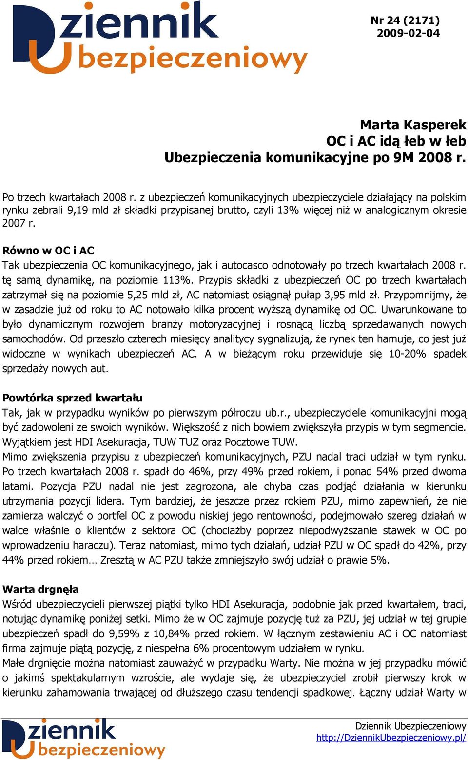 Równo w OC i AC Tak ubezpieczenia OC komunikacyjnego, jak i autocasco odnotowały po trzech kwartałach 2008 r. tę samą dynamikę, na poziomie 113%.
