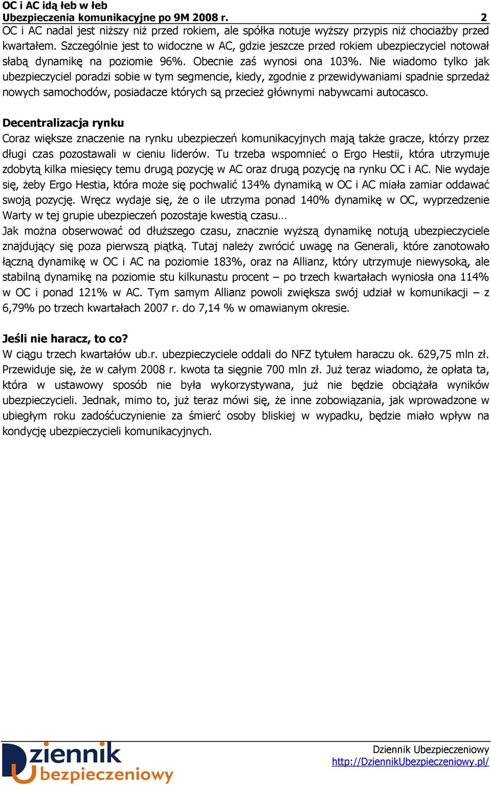 Nie wiadomo tylko jak ubezpieczyciel poradzi sobie w tym segmencie, kiedy, zgodnie z przewidywaniami spadnie sprzedaŝ nowych samochodów, posiadacze których są przecieŝ głównymi nabywcami autocasco.