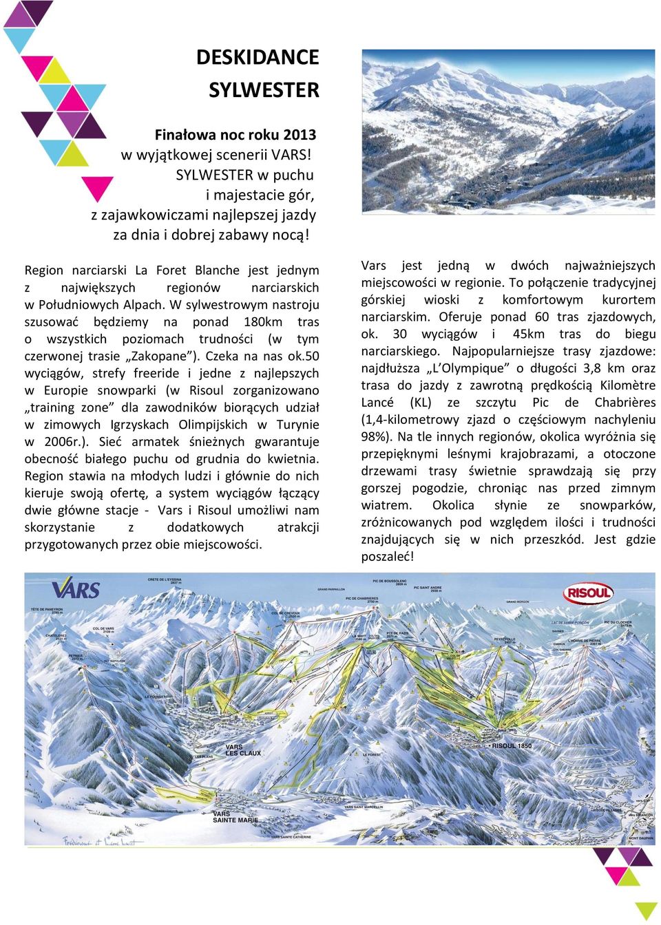 W sylwestrowym nastroju szusować będziemy na ponad 180km tras o wszystkich poziomach trudności (w tym czerwonej trasie Zakopane ). Czeka na nas ok.