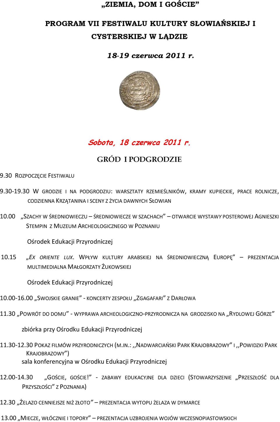 00 SZACHY W ŚREDNIOWIECZU ŚREDNIOWIECZE W SZACHACH OTWARCIE WYSTAWY POSTEROWEJ AGNIESZKI STEMPIN Z MUZEUM ARCHEOLOGICZNEGO W POZNANIU Ośrodek Edukacji Przyrodniczej 10.15 EX ORIENTE LUX.