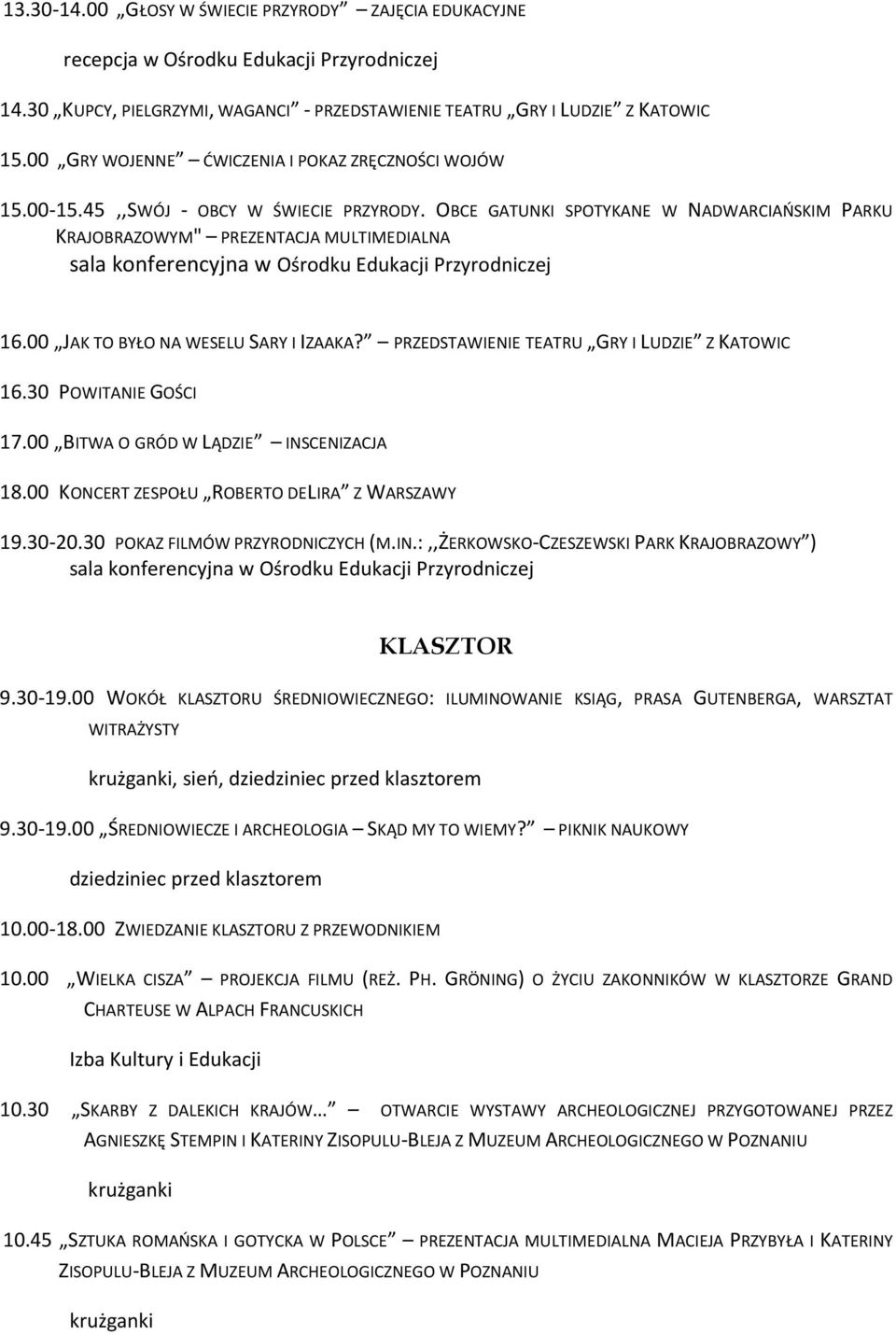 00 JAK TO BYŁO NA WESELU SARY I IZAAKA? PRZEDSTAWIENIE TEATRU GRY I LUDZIE Z KATOWIC 16.30 POWITANIE GOŚCI 17.00 BITWA O GRÓD W LĄDZIE INSCENIZACJA 18.00 KONCERT ZESPOŁU ROBERTO DELIRA Z WARSZAWY 19.