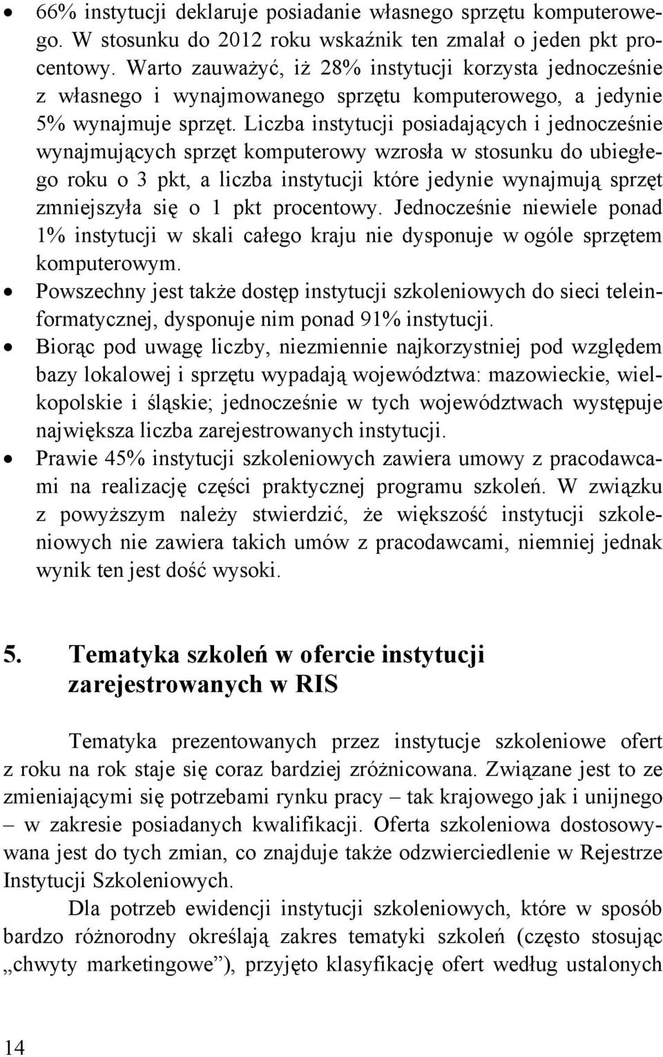 Liczba instytucji posiadających i jednocześnie wynajmujących sprzęt komputerowy wzrosła w stosunku do ubiegłego roku o 3 pkt, a liczba instytucji które jedynie wynajmują sprzęt zmniejszyła się o 1