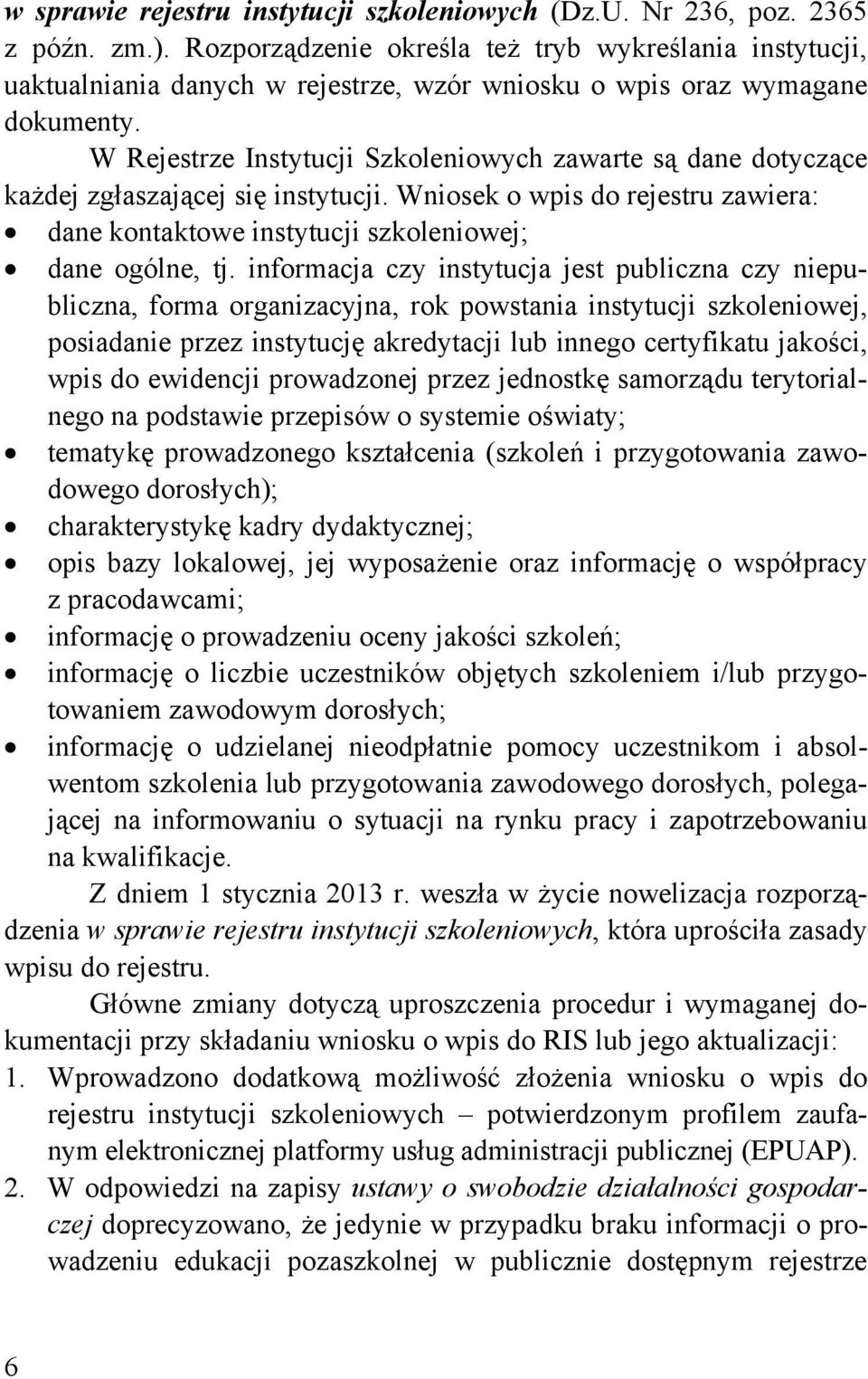 W Rejestrze Instytucji Szkoleniowych zawarte są dane dotyczące każdej zgłaszającej się instytucji. Wniosek o wpis do rejestru zawiera: dane kontaktowe instytucji szkoleniowej; dane ogólne, tj.