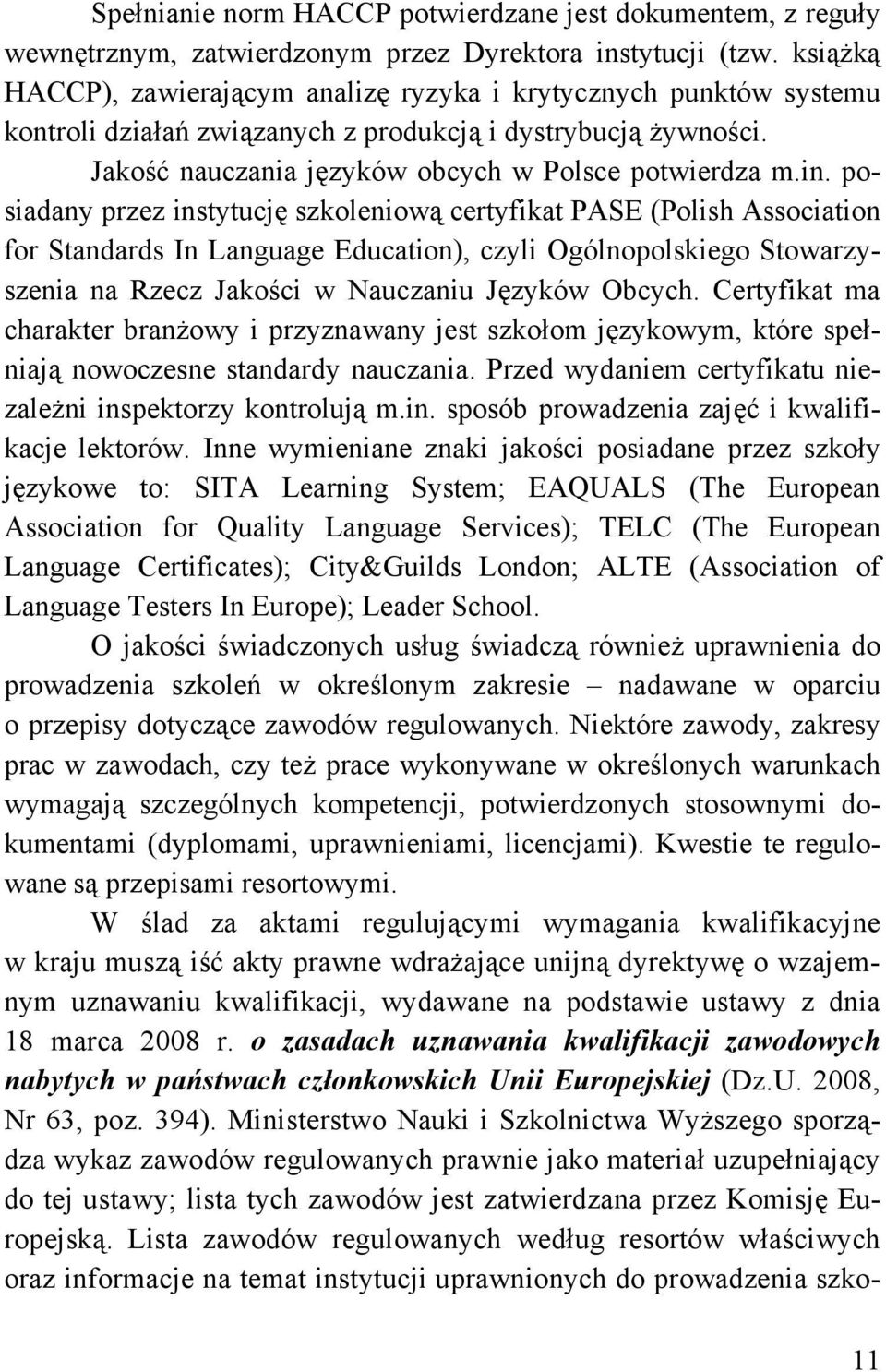 posiadany przez instytucję szkoleniową certyfikat PASE (Polish Association for Standards In Language Education), czyli Ogólnopolskiego Stowarzyszenia na Rzecz Jakości w Nauczaniu Języków Obcych.