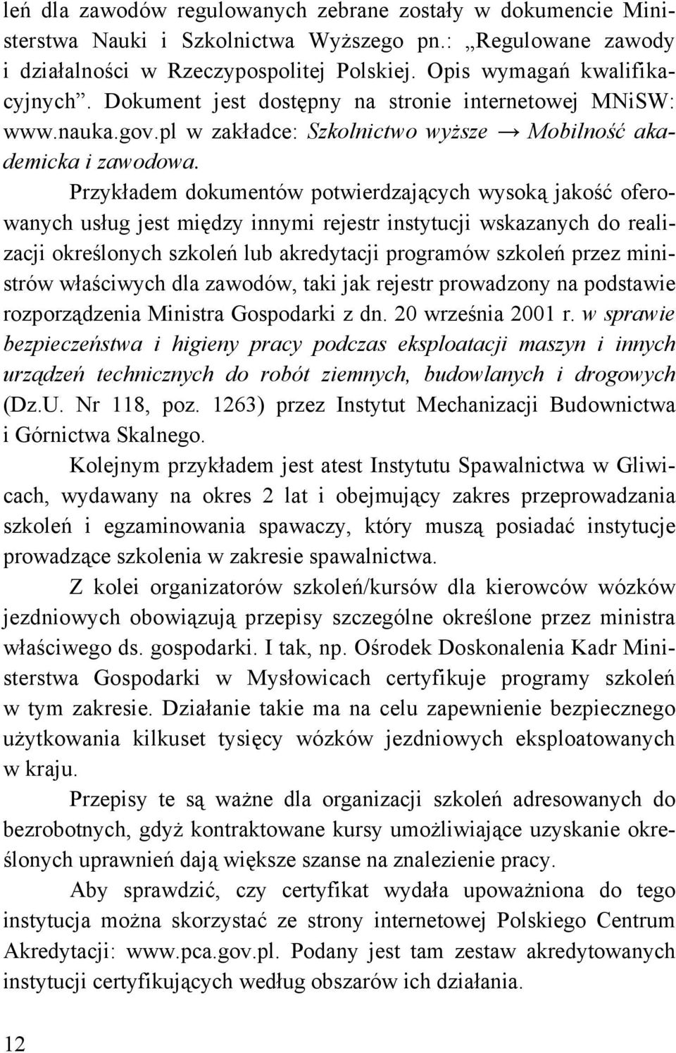 Przykładem dokumentów potwierdzających wysoką jakość oferowanych usług jest między innymi rejestr instytucji wskazanych do realizacji określonych szkoleń lub akredytacji programów szkoleń przez