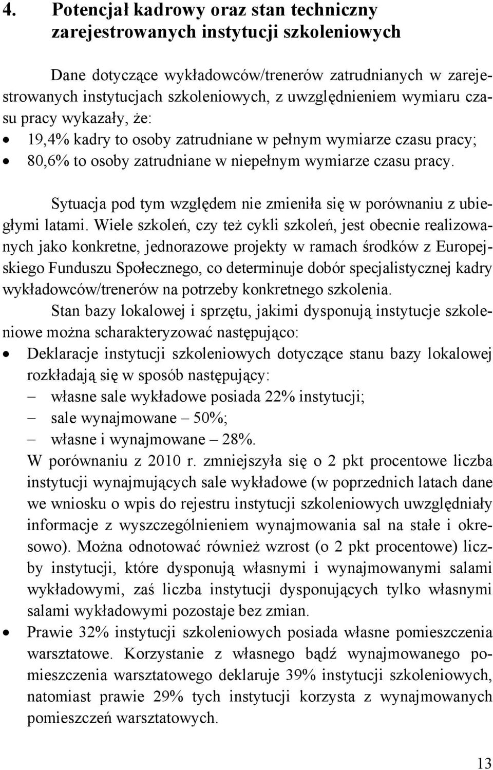 Sytuacja pod tym względem nie zmieniła się w porównaniu z ubiegłymi latami.