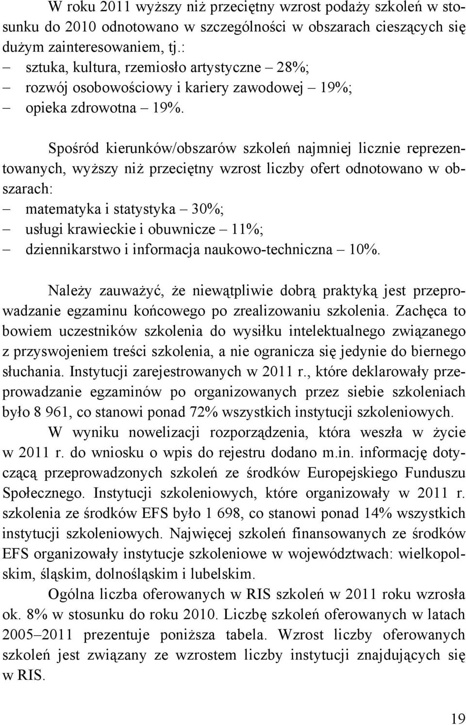 Spośród kierunków/obszarów szkoleń najmniej licznie reprezentowanych, wyższy niż przeciętny wzrost liczby ofert odnotowano w obszarach: matematyka i statystyka 30%; usługi krawieckie i obuwnicze 11%;