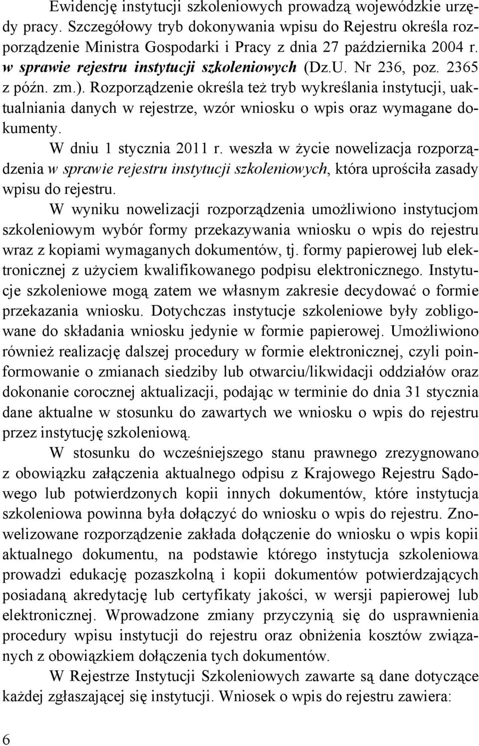 Rozporządzenie określa też tryb wykreślania instytucji, uaktualniania danych w rejestrze, wzór wniosku o wpis oraz wymagane dokumenty. W dniu 1 stycznia 2011 r.