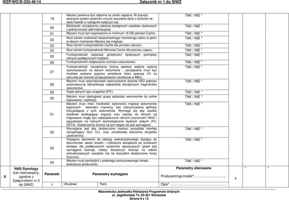 administracyjnej; Macierz musi być wyposażona w minimum 6 GB pamięci Cache; Musi istnieć możliwość bezpośredniego monitoringu stanu w jakim w danym momencie Macierz się znajduje; 3 Musi istnieć