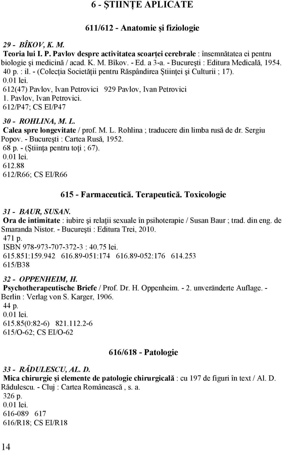 Pavlov, Ivan Petrovici. 612/P47; CS EI/P47 30 - ROHLINA, M. L. Calea spre longevitate / prof. M. L. Rohlina ; traducere din limba rusă de dr. Sergiu Popov. - Bucureşti : Cartea Rusă, 1952. 68 p.