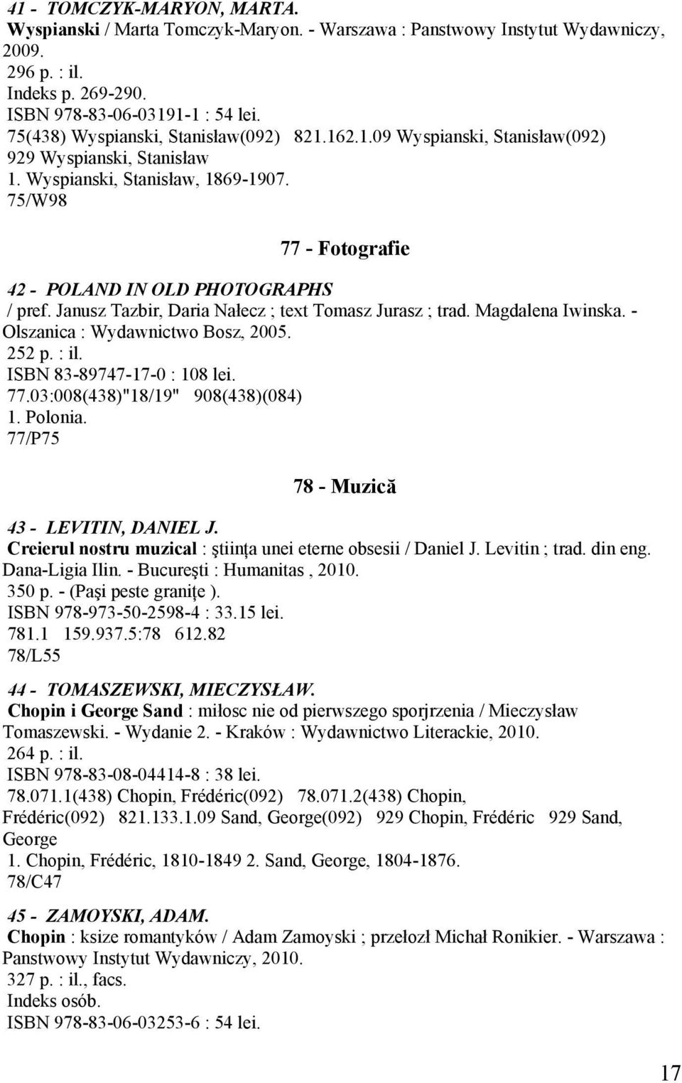 Janusz Tazbir, Daria Nałecz ; text Tomasz Jurasz ; trad. Magdalena Iwinska. - Olszanica : Wydawnictwo Bosz, 2005. 252 p. : il. ISBN 83-89747-17-0 : 108 lei. 77.03:008(438)"18/19" 908(438)(084) 1.