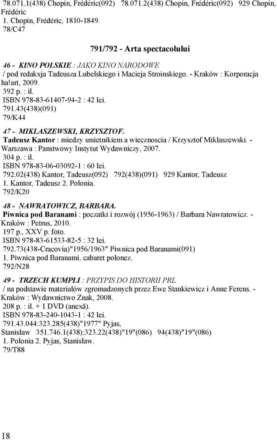 ISBN 978-83-61407-94-2 : 42 lei. 791.43(438)(091) 79/K44 47 - MIKLASZEWSKI, KRZYSZTOF. Tadeusz Kantor : miedzy smietnikiem a wiecznoscia / Krzysztof Miklaszewski.