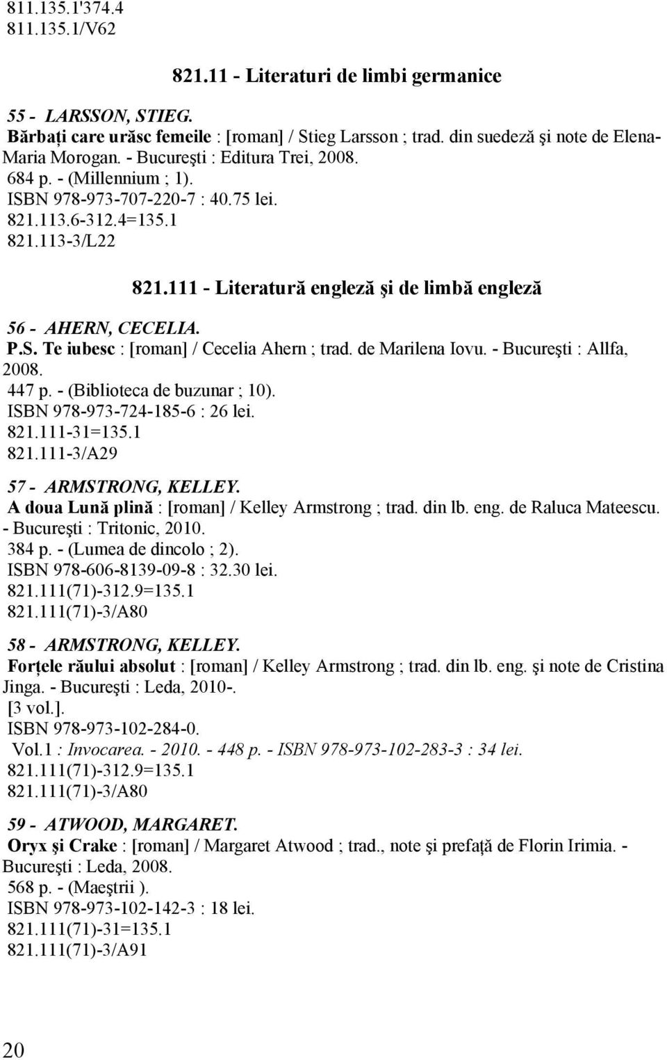111 - Literatură engleză şi de limbă engleză 56 - AHERN, CECELIA. P.S. Te iubesc : [roman] / Cecelia Ahern ; trad. de Marilena Iovu. - Bucureşti : Allfa, 2008. 447 p. - (Biblioteca de buzunar ; 10).
