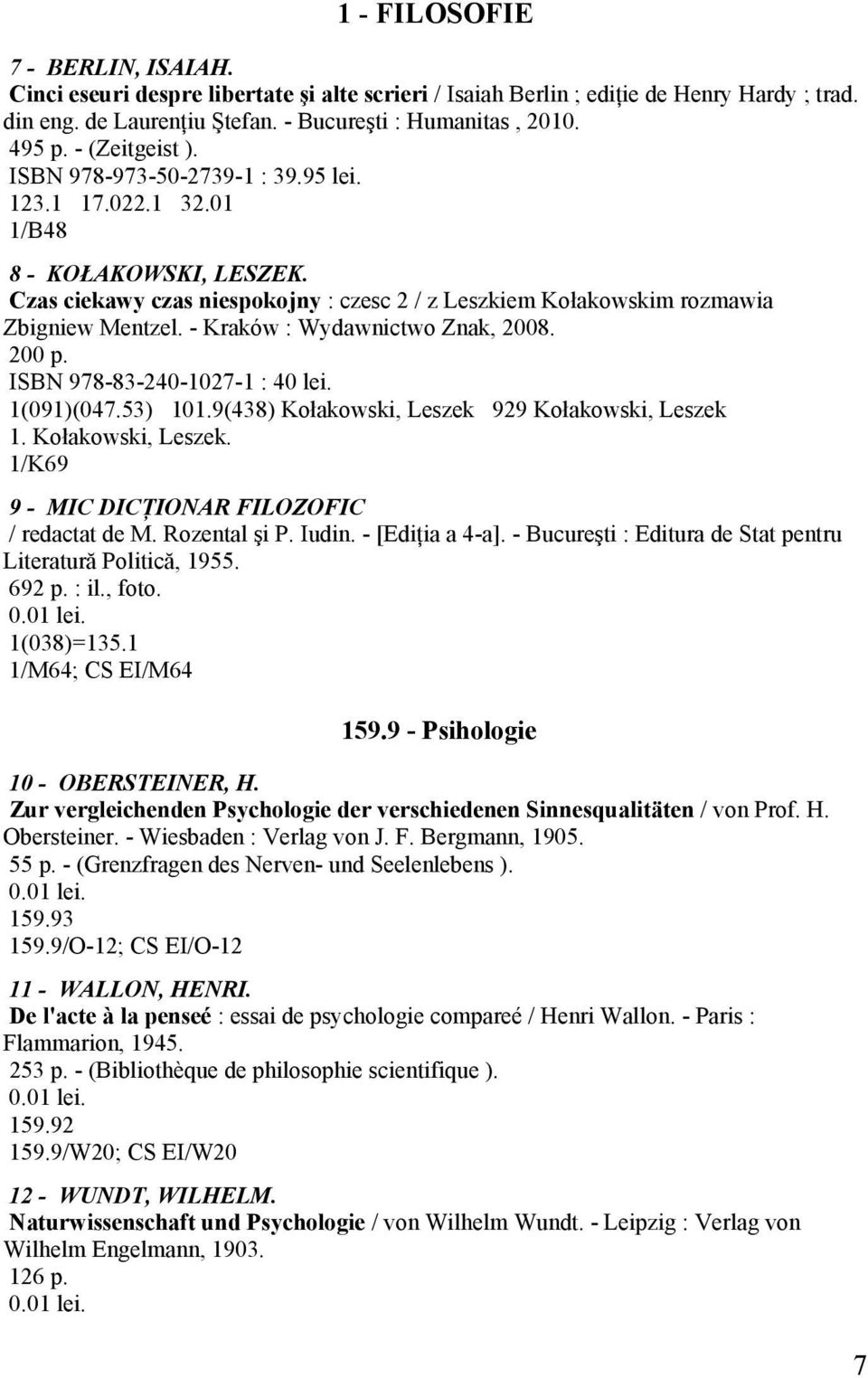 - Kraków : Wydawnictwo Znak, 2008. 200 p. ISBN 978-83-240-1027-1 : 40 lei. 1(091)(047.53) 101.9(438) Kołakowski, Leszek 929 Kołakowski, Leszek 1. Kołakowski, Leszek. 1/K69 9 - MIC DICŢIONAR FILOZOFIC / redactat de M.