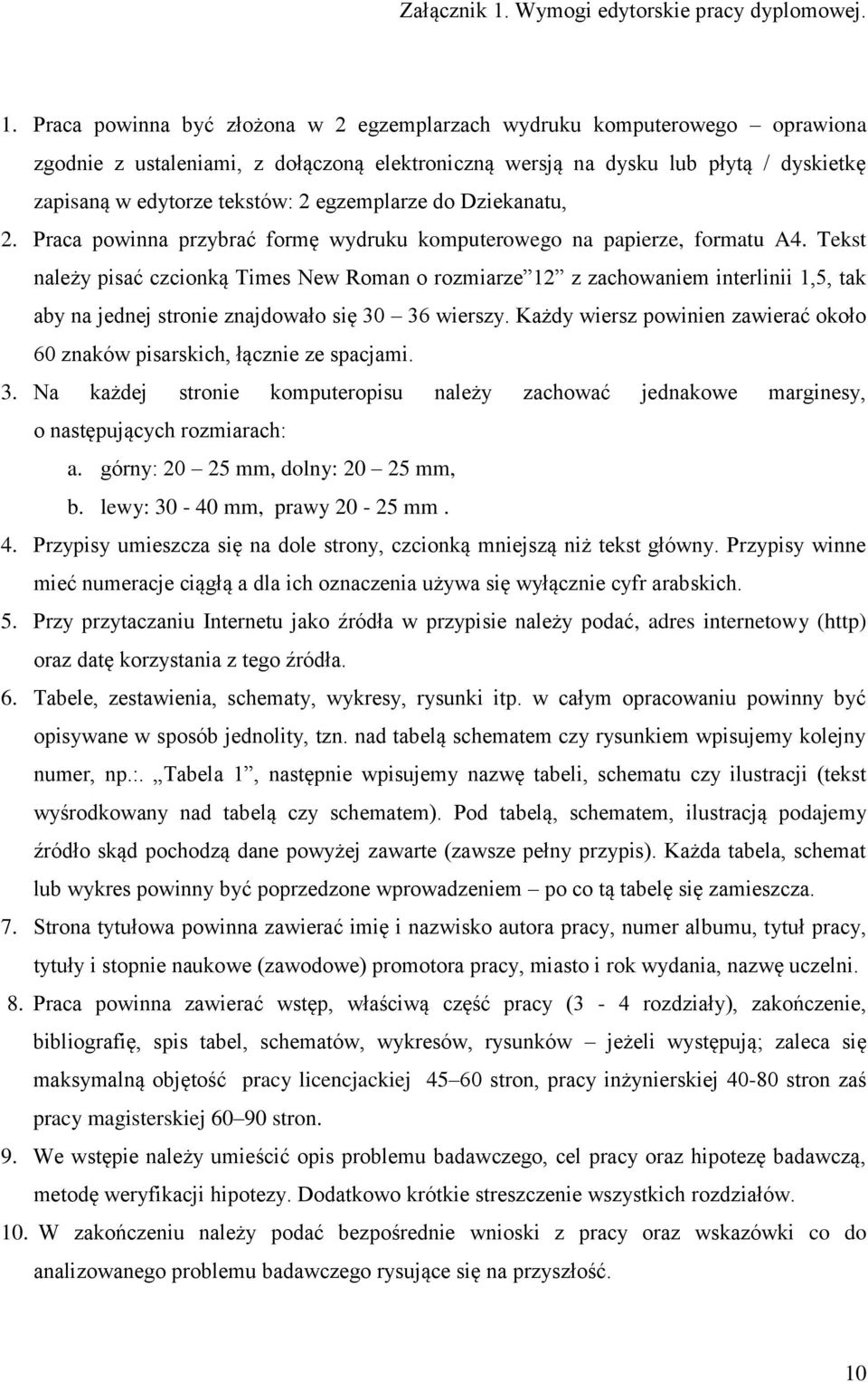 Praca powinna być złożona w 2 egzemplarzach wydruku komputerowego oprawiona zgodnie z ustaleniami, z dołączoną elektroniczną wersją na dysku lub płytą / dyskietkę zapisaną w edytorze tekstów: 2