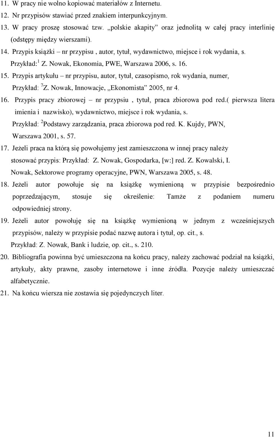 Nowak, Ekonomia, PWE, Warszawa 2006, s. 16. 15. Przypis artykułu nr przypisu, autor, tytuł, czasopismo, rok wydania, numer, Przykład: 7 Z. Nowak, Innowacje, Ekonomista 2005, nr 4. 16. Przypis pracy zbiorowej nr przypsiu, tytuł, praca zbiorowa pod red.