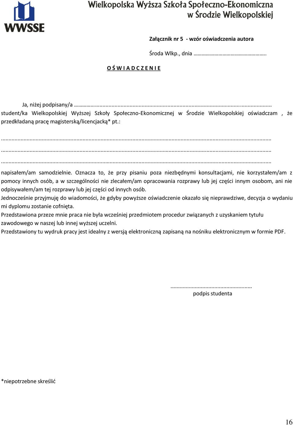 Oznacza to, że przy pisaniu poza niezbędnymi konsultacjami, nie korzystałem/am z pomocy innych osób, a w szczególności nie zlecałem/am opracowania rozprawy lub jej części innym osobom, ani nie