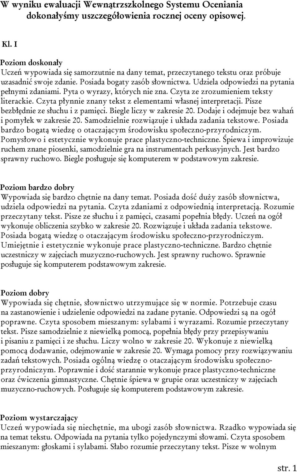 Udziela odpowiedzi na pytania pełnymi zdaniami. Pyta o wyrazy, których nie zna. Czyta ze zrozumieniem teksty literackie. Czyta płynnie znany tekst z elementami własnej interpretacji.