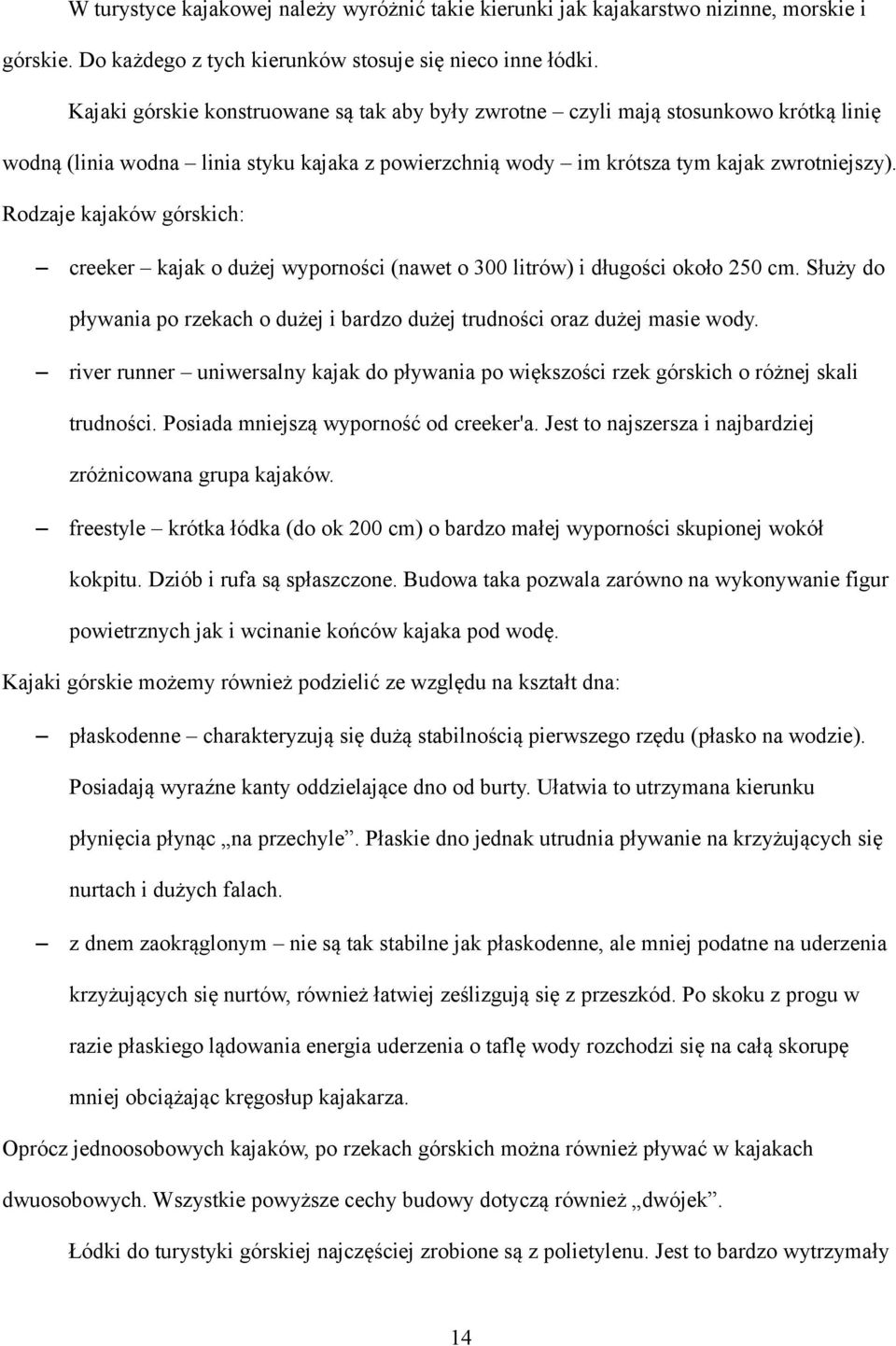Rodzaje kajaków górskich: creeker kajak o dużej wyporności (nawet o 300 litrów) i długości około 250 cm. Służy do pływania po rzekach o dużej i bardzo dużej trudności oraz dużej masie wody.