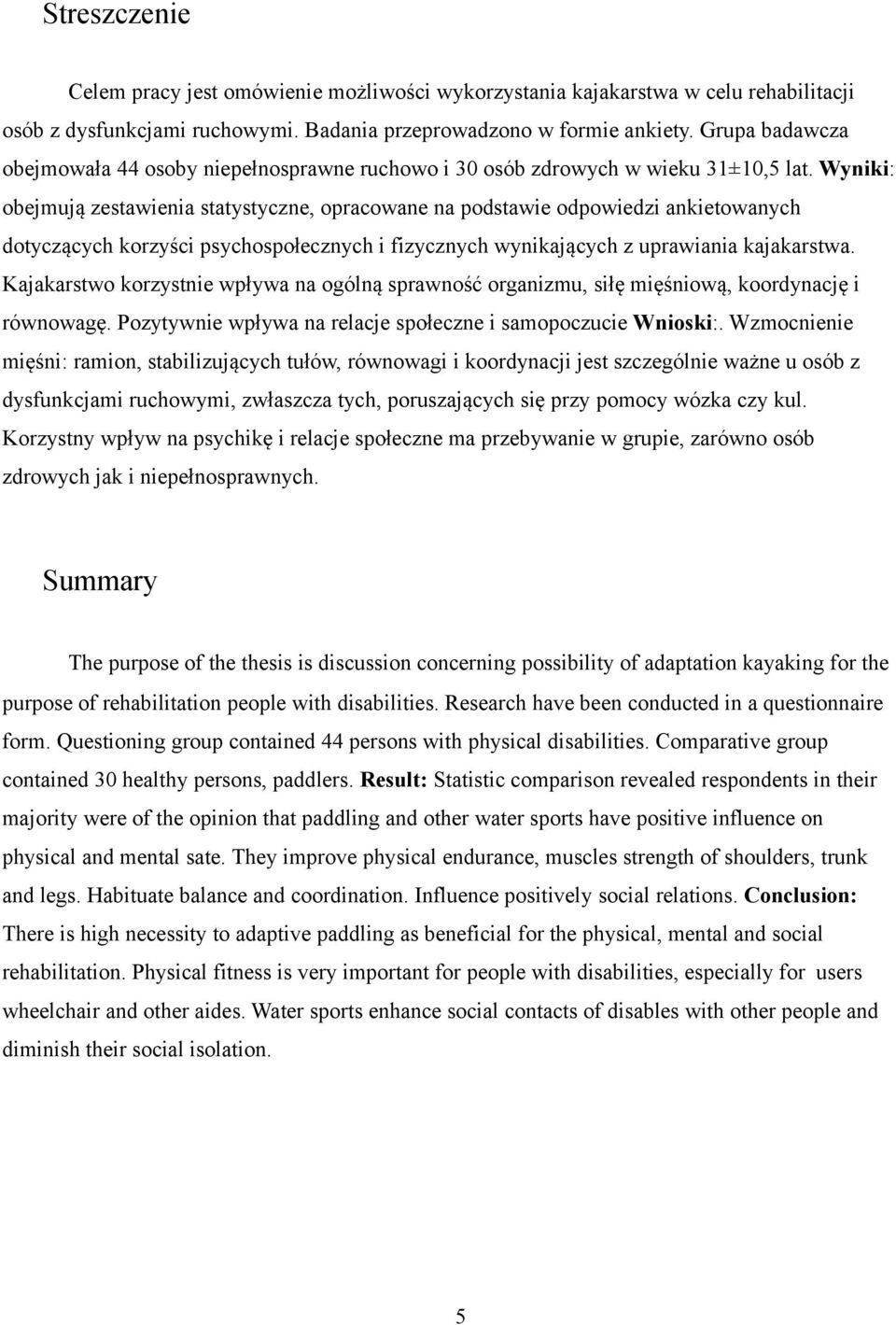 Wyniki: obejmują zestawienia statystyczne, opracowane na podstawie odpowiedzi ankietowanych dotyczących korzyści psychospołecznych i fizycznych wynikających z uprawiania kajakarstwa.