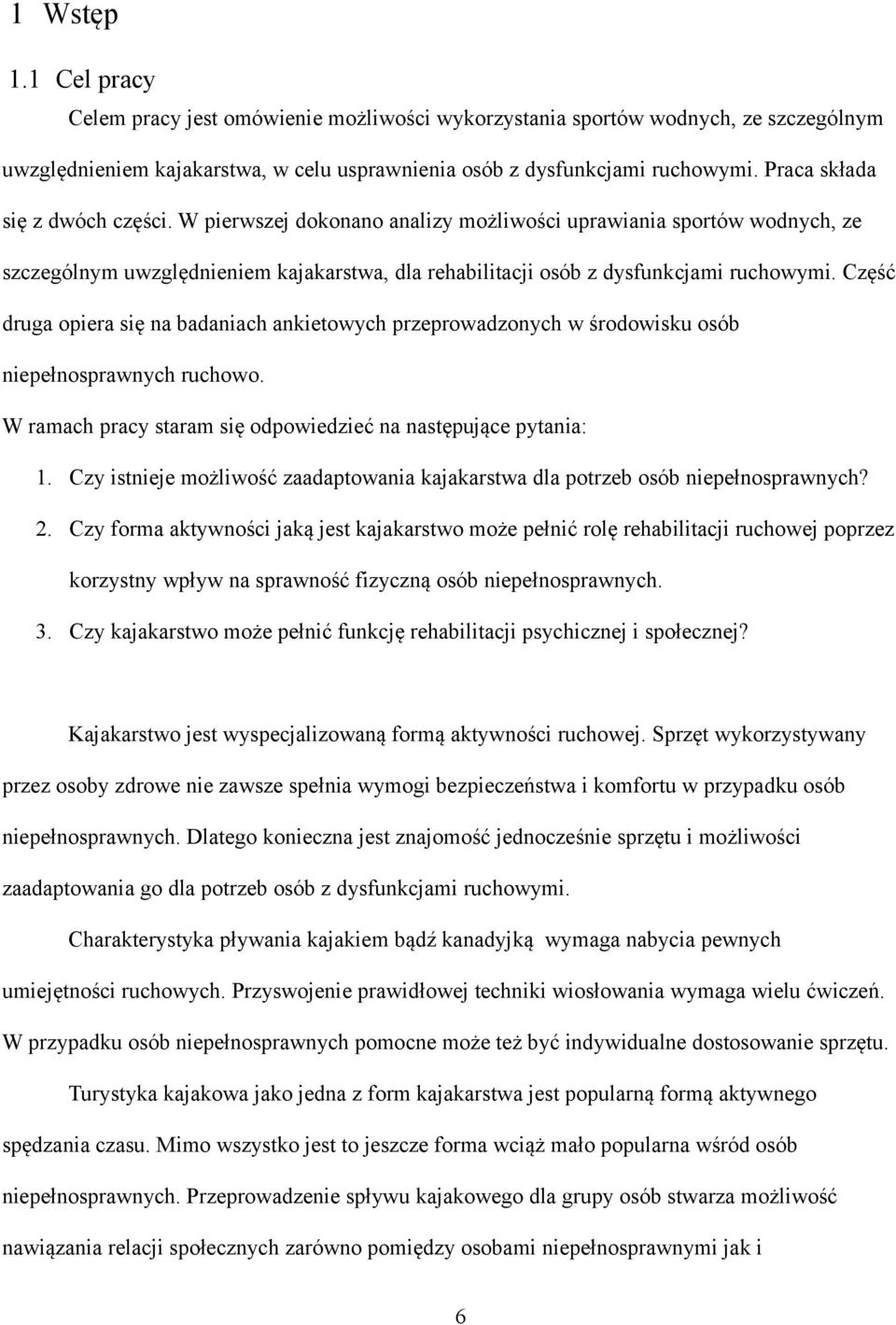 Część druga opiera się na badaniach ankietowych przeprowadzonych w środowisku osób niepełnosprawnych ruchowo. W ramach pracy staram się odpowiedzieć na następujące pytania: 1.