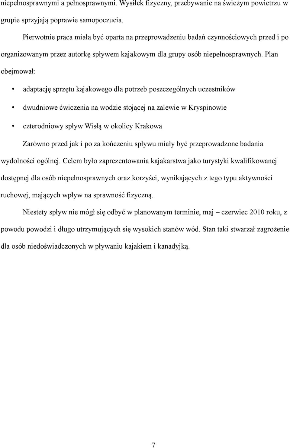 Plan obejmował: adaptację sprzętu kajakowego dla potrzeb poszczególnych uczestników dwudniowe ćwiczenia na wodzie stojącej na zalewie w Kryspinowie czterodniowy spływ Wisłą w okolicy Krakowa Zarówno
