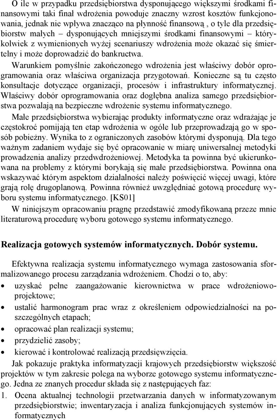 Warunkiem pomyślnie zakończonego wdroŝenia jest właściwy dobór oprogramowania oraz właściwa organizacja przygotowań.