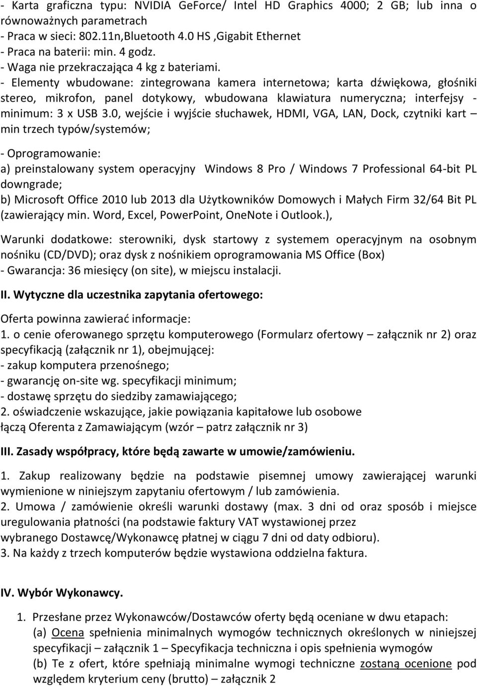 - Elementy wbudowane: zintegrowana kamera internetowa; karta dźwiękowa, głośniki stereo, mikrofon, panel dotykowy, wbudowana klawiatura numeryczna; interfejsy - minimum: 3 x USB 3.