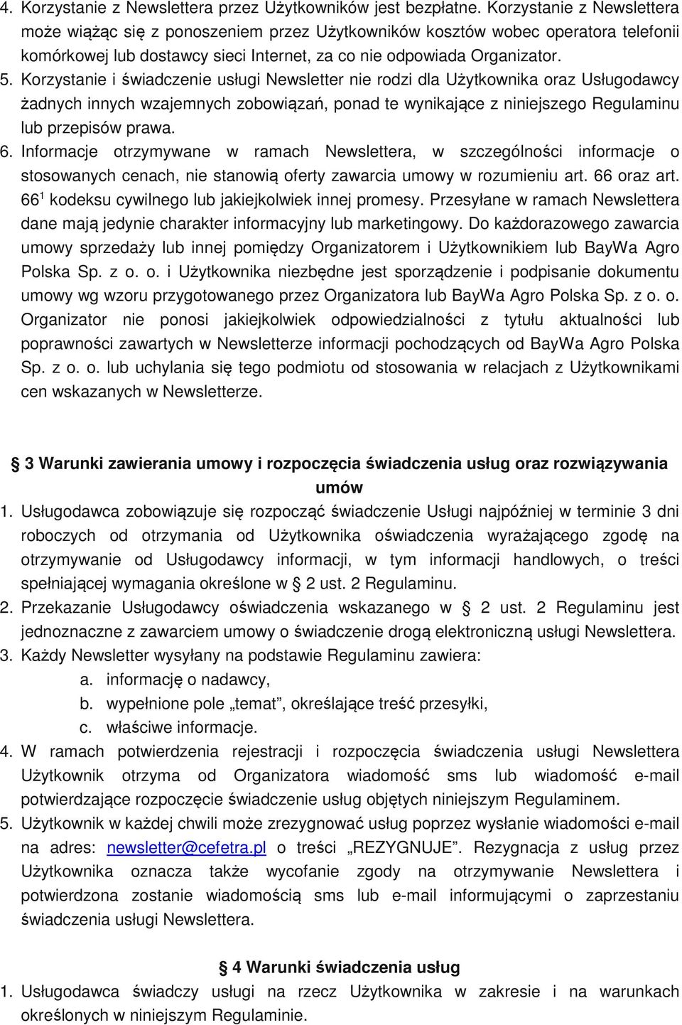 Korzystanie i świadczenie usługi Newsletter nie rodzi dla Użytkownika oraz Usługodawcy żadnych innych wzajemnych zobowiązań, ponad te wynikające z niniejszego Regulaminu lub przepisów prawa. 6.