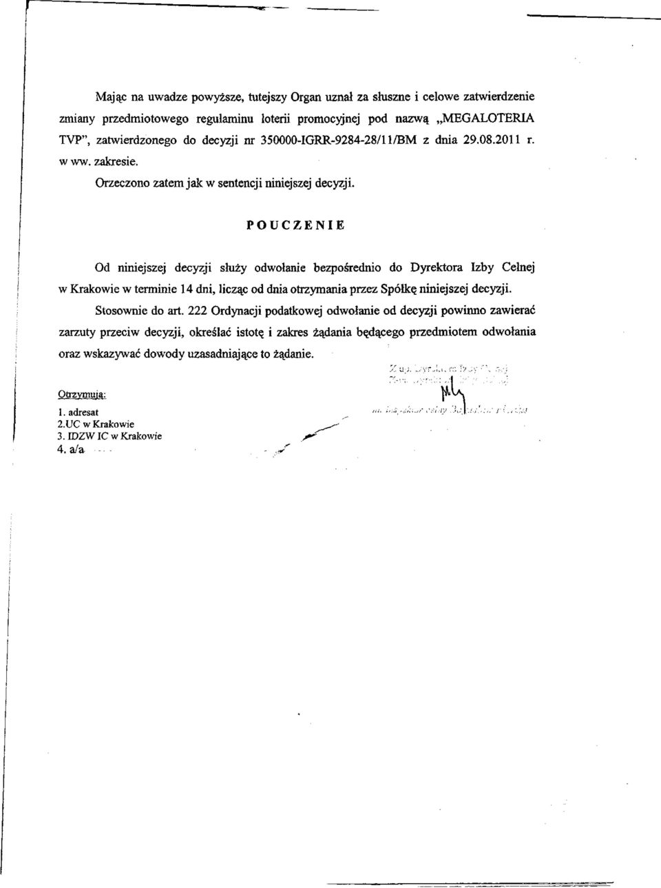 POUCZENIE Od niniejszej decyzji służy odwołanie bezpośrednio do Dyrektora Izby Celnej w Krakowie w terminie 14 dni, licząc od dnia otrzymania przez Spółkę mniejszej decyzji. Stosownie do art.