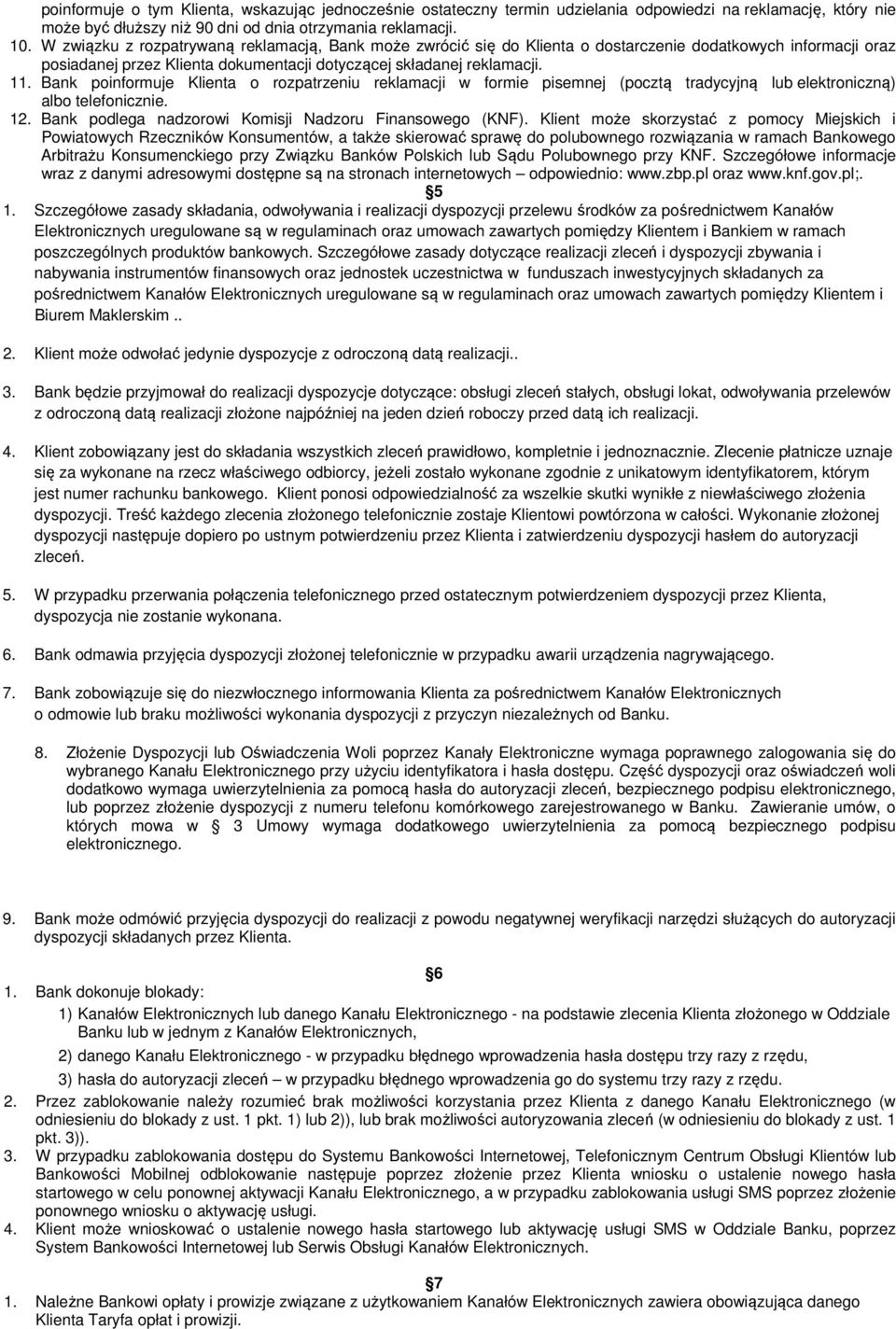 Bank poinformuje Klienta o rozpatrzeniu reklamacji w formie pisemnej (pocztą tradycyjną lub elektroniczną) albo telefonicznie. 12. Bank podlega nadzorowi Komisji Nadzoru Finansowego (KNF).