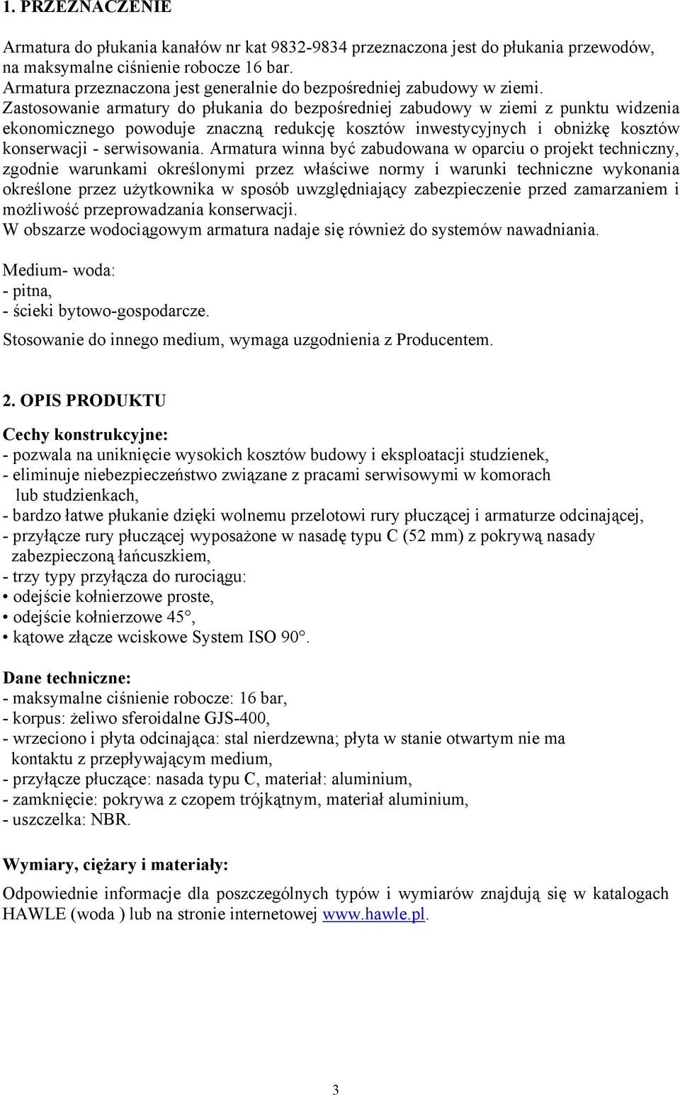 Zastosowanie armatury do płukania do bezpośredniej zabudowy w ziemi z punktu widzenia ekonomicznego powoduje znaczną redukcję kosztów inwestycyjnych i obniżkę kosztów konserwacji - serwisowania.