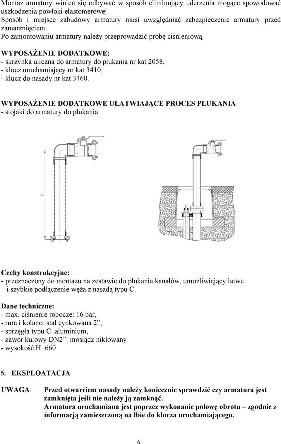 Po zamontowaniu armatury należy przeprowadzić próbę ciśnieniową WYPOSAŻENIE DODATKOWE: - skrzynka uliczna do armatury do płukania nr kat 2058, - klucz uruchamiający nr kat 3410, - klucz do nasady nr