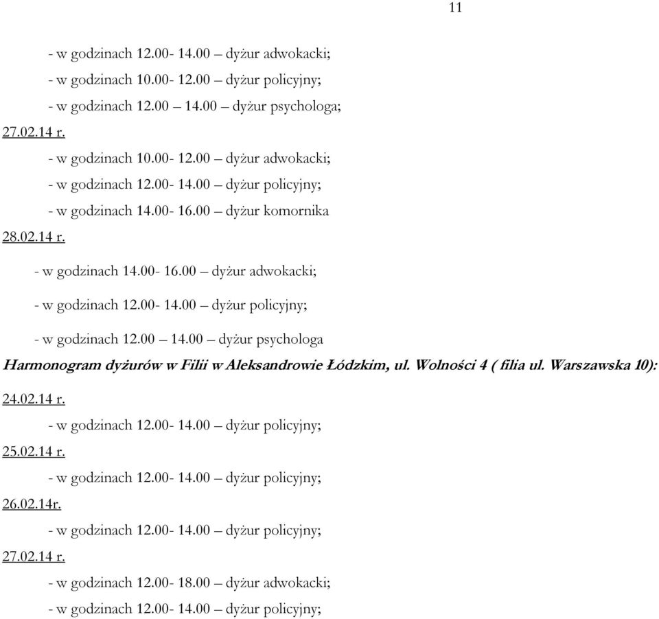 00 dyżur psychologa Harmonogram dyżurów w Filii w Aleksandrowie Łódzkim, ul. Wolności 4 ( filia ul. Warszawska 10): 24.02.14 r. - w godzinach 12.00-14.00 dyżur policyjny; 25.02.14 r. - w godzinach 12.00-14.00 dyżur policyjny; 26.