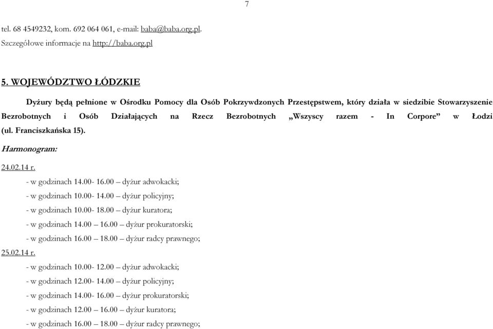 razem - In Corpore w Łodzi (ul. Franciszkańska 15). Harmonogram: 24.02.14 r. - w godzinach 14.00-16.00 dyżur adwokacki; - w godzinach 10.00-14.00 dyżur policyjny; - w godzinach 10.00-18.