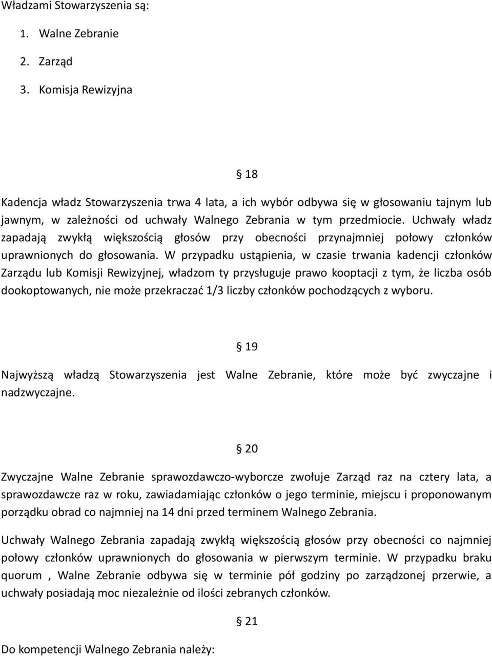 Uchwały władz zapadają zwykłą większością głosów przy obecności przynajmniej połowy członków uprawnionych do głosowania.