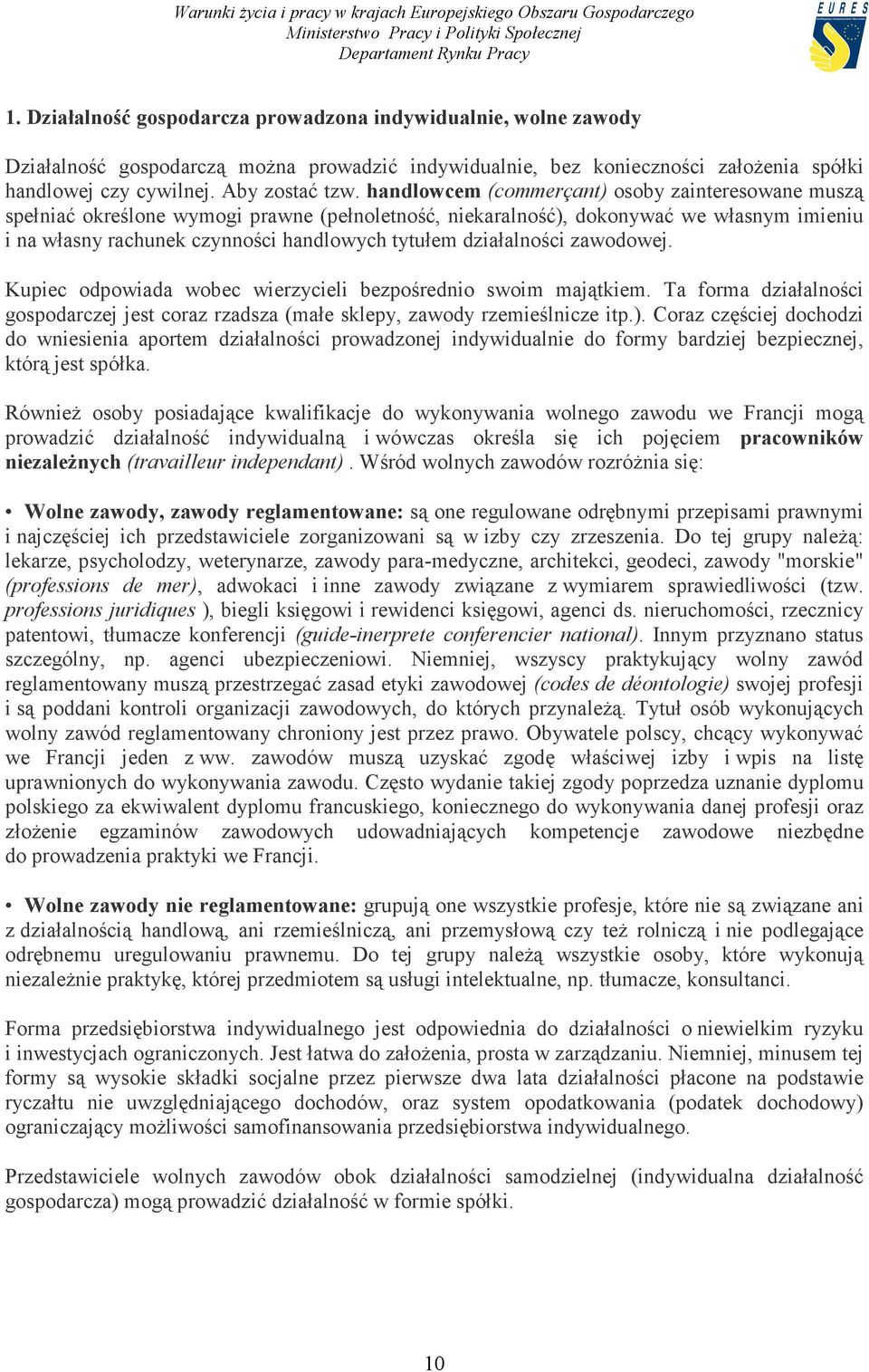 działalności zawodowej. Kupiec odpowiada wobec wierzycieli bezpośrednio swoim majątkiem. Ta forma działalności gospodarczej jest coraz rzadsza (małe sklepy, zawody rzemieślnicze itp.).