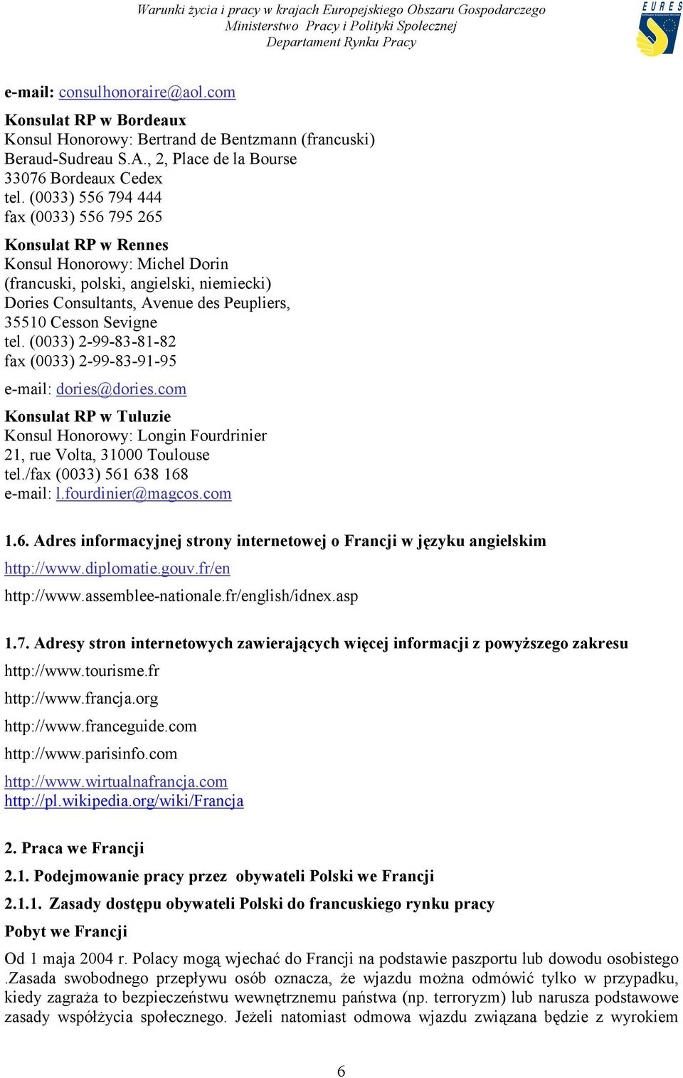 tel. (0033) 2-99-83-81-82 fax (0033) 2-99-83-91-95 e-mail: dories@dories.com Konsulat RP w Tuluzie Konsul Honorowy: Longin Fourdrinier 21, rue Volta, 31000 Toulouse tel.