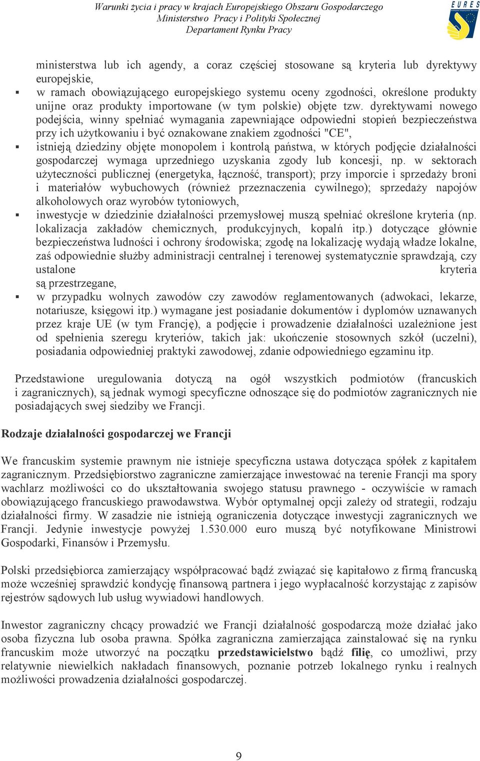 dyrektywami nowego podejścia, winny spełniać wymagania zapewniające odpowiedni stopień bezpieczeństwa przy ich użytkowaniu i być oznakowane znakiem zgodności "CE", istnieją dziedziny objęte monopolem