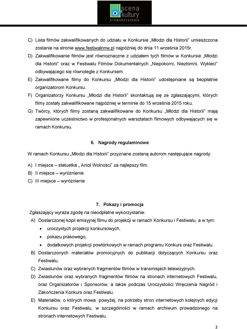 Konkursem. E) Zakwalifikowane filmy do Konkursu Młodzi dla Historii udostępniane są bezpłatnie organizatorom Konkursu.