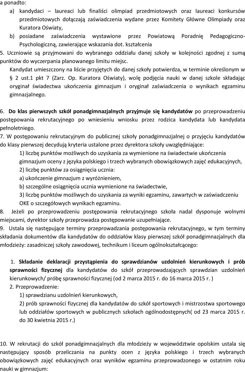 Uczniowie są przyjmowani do wybranego oddziału danej szkoły w kolejności zgodnej z sumą punktów do wyczerpania planowanego limitu miejsc.