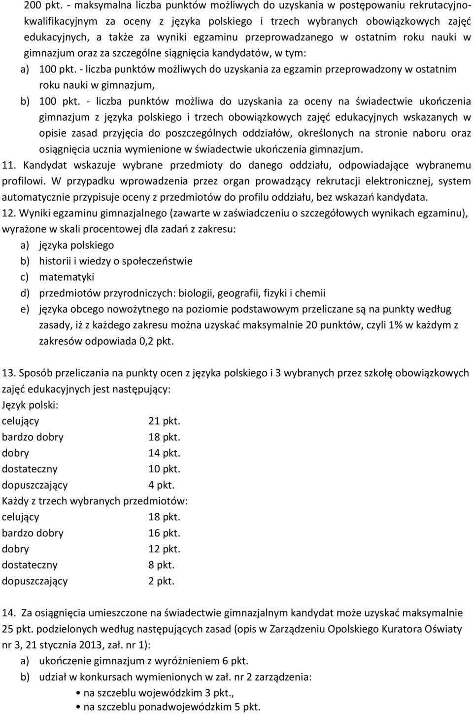 egzaminu przeprowadzanego w ostatnim roku nauki w gimnazjum oraz za szczególne siągnięcia kandydatów, w tym: a) 100 pkt.