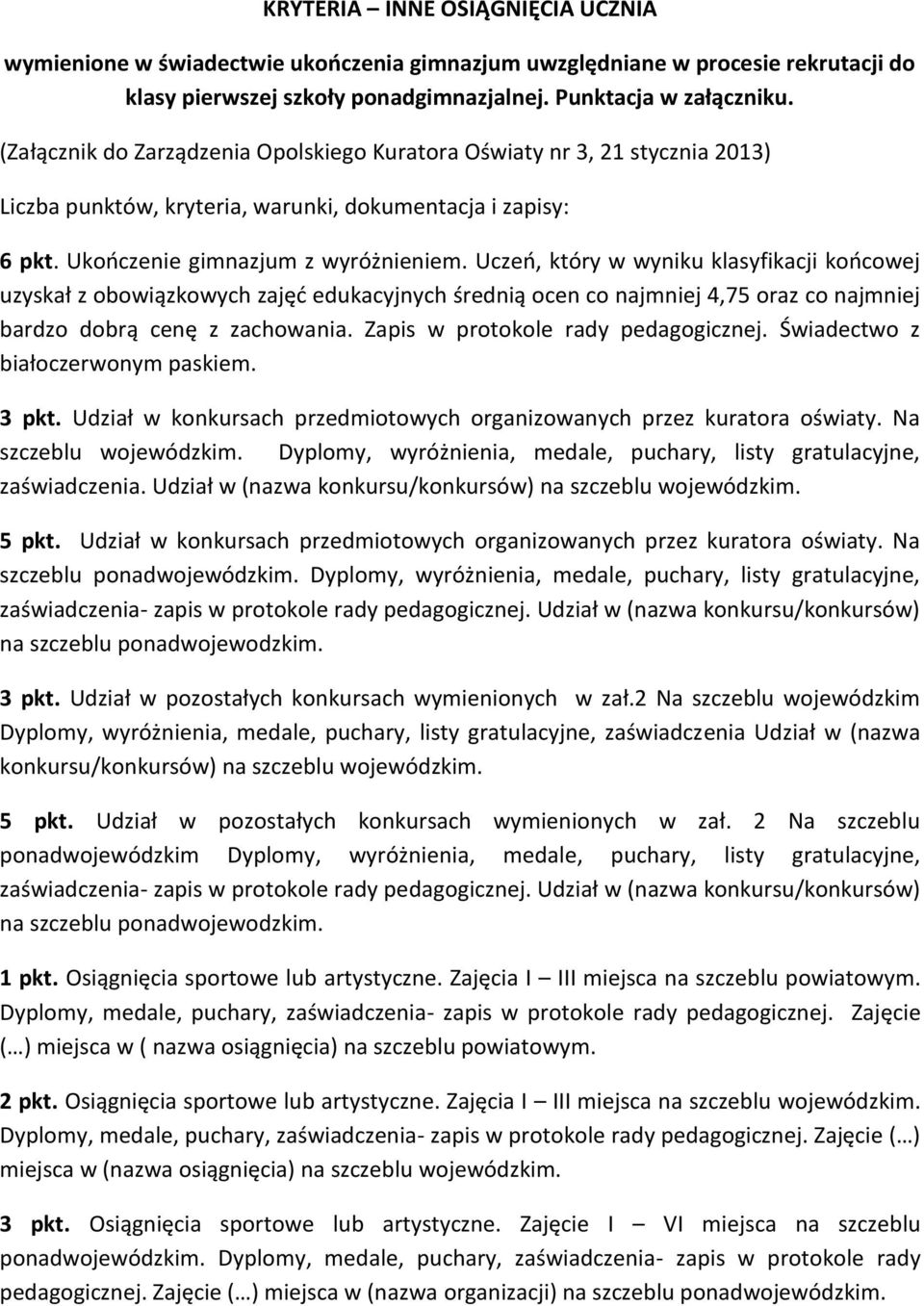 Uczeń, który w wyniku klasyfikacji końcowej uzyskał z obowiązkowych zajęć edukacyjnych średnią ocen co najmniej 4,75 oraz co najmniej bardzo dobrą cenę z zachowania.