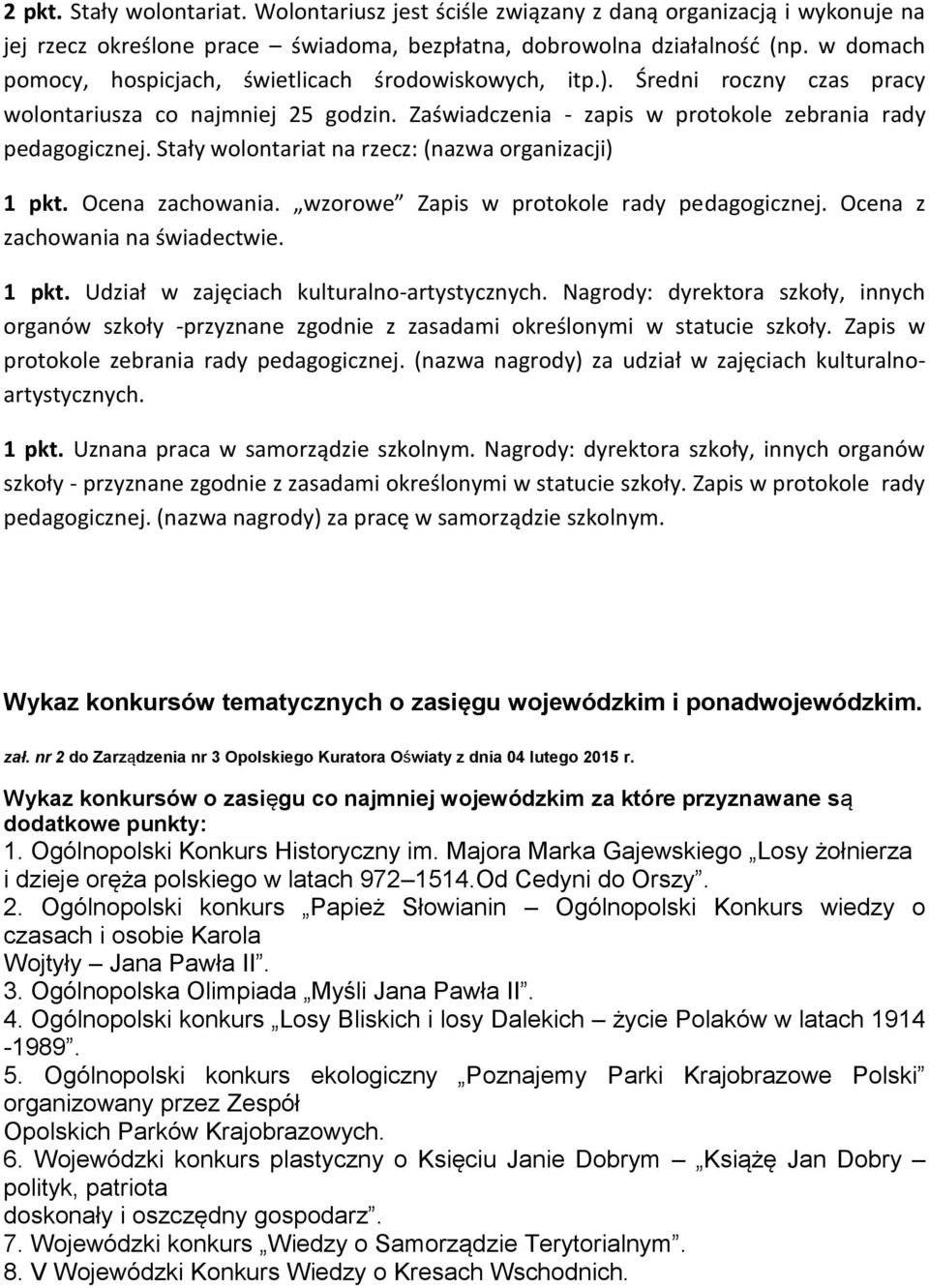 Stały wolontariat na rzecz: (nazwa organizacji) 1 pkt. Ocena zachowania. wzorowe Zapis w protokole rady pedagogicznej. Ocena z zachowania na świadectwie. 1 pkt. Udział w zajęciach kulturalno-artystycznych.