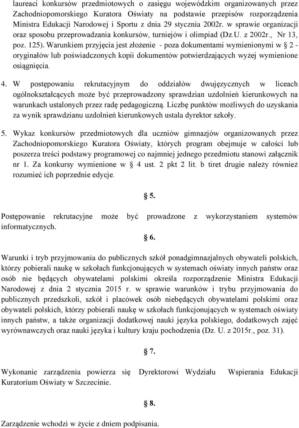 Warunkiem przyjęcia jest złożenie - poza dokumentami wymienionymi w 2 - oryginałów lub poświadczonych kopii dokumentów potwierdzających wyżej wymienione osiągnięcia. 4.